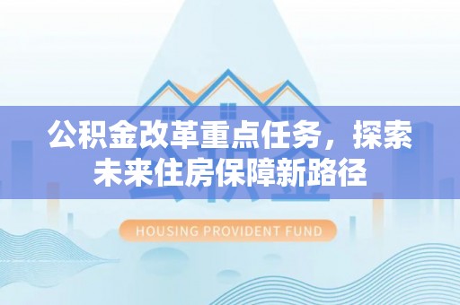 盖州公积金改革重点任务，探索未来住房保障新路径
