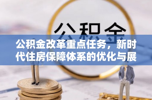 盖州公积金改革重点任务，新时代住房保障体系的优化与展望