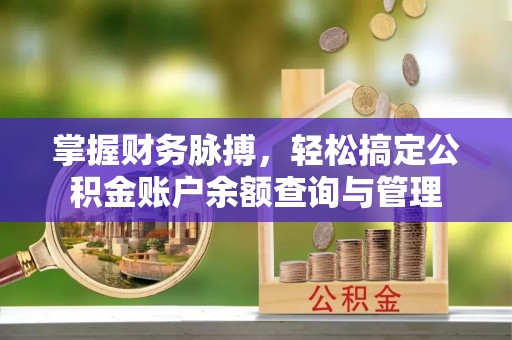 盖州掌握财务脉搏，轻松搞定公积金账户余额查询与管理