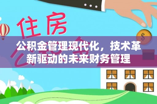 盖州公积金管理现代化，技术革新驱动的未来财务管理