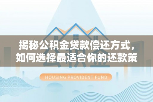 盖州揭秘公积金贷款偿还方式，如何选择最适合你的还款策略