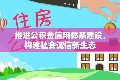 盖州推进公积金信用体系建设，构建社会诚信新生态
