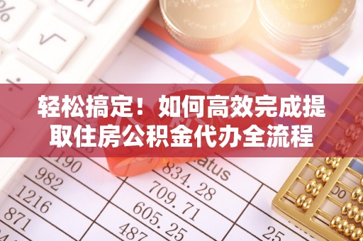 盖州轻松搞定！如何高效完成提取住房公积金代办全流程