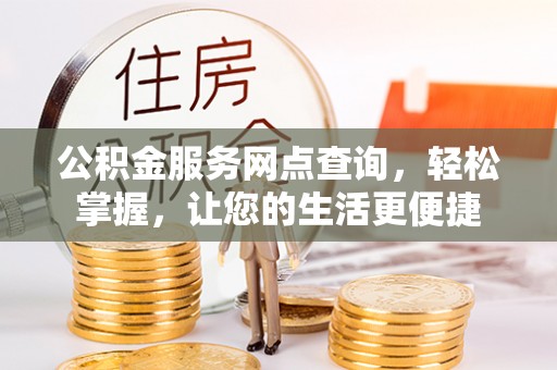 盖州公积金服务网点查询，轻松掌握，让您的生活更便捷