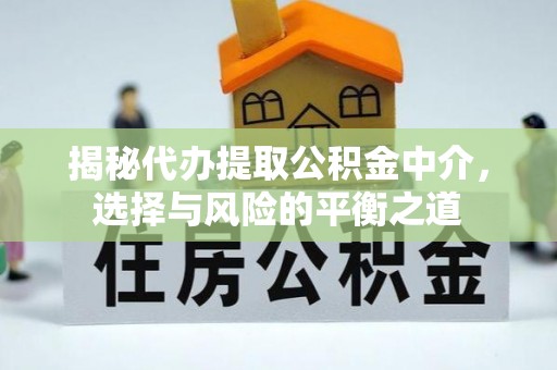 盖州揭秘代办提取公积金中介，选择与风险的平衡之道