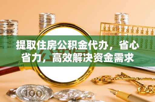 盖州提取住房公积金代办，省心省力，高效解决资金需求