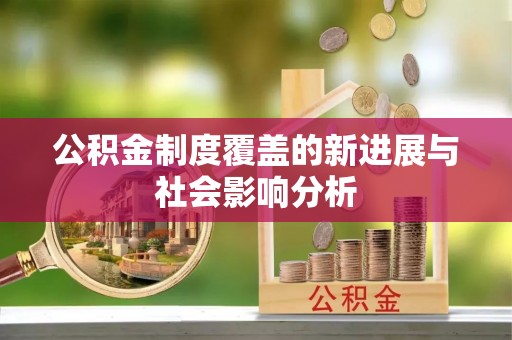 盖州公积金制度覆盖的新进展与社会影响分析