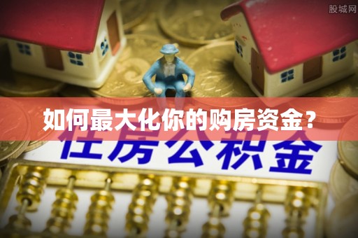 盖州如何最大化你的购房资金？