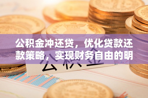 盖州公积金冲还贷，优化贷款还款策略，实现财务自由的明智选择