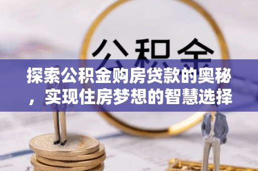 盖州探索公积金购房贷款的奥秘，实现住房梦想的智慧选择