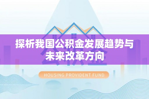 盖州探析我国公积金发展趋势与未来改革方向