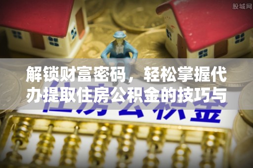 盖州解锁财富密码，轻松掌握代办提取住房公积金的技巧与策略