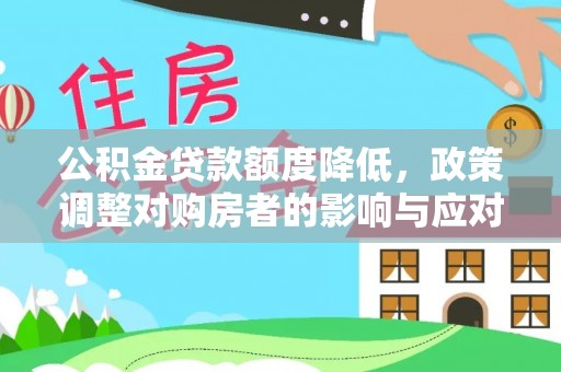 盖州公积金贷款额度降低，政策调整对购房者的影响与应对策略