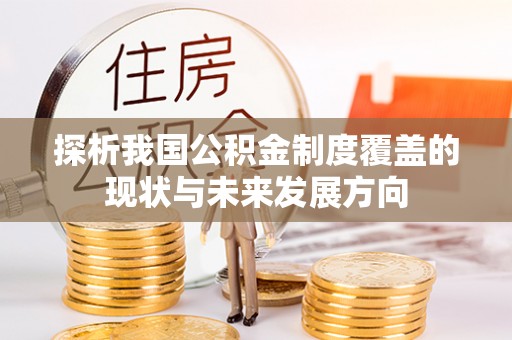 盖州探析我国公积金制度覆盖的现状与未来发展方向