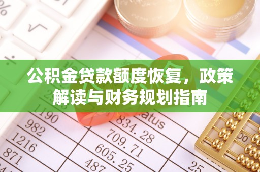 盖州公积金贷款额度恢复，政策解读与财务规划指南