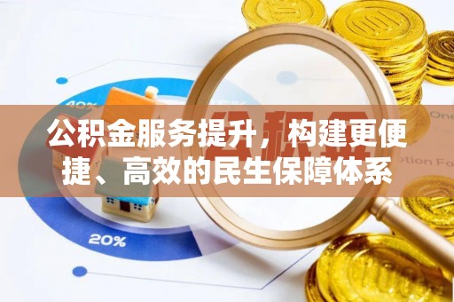 盖州公积金服务提升，构建更便捷、高效的民生保障体系