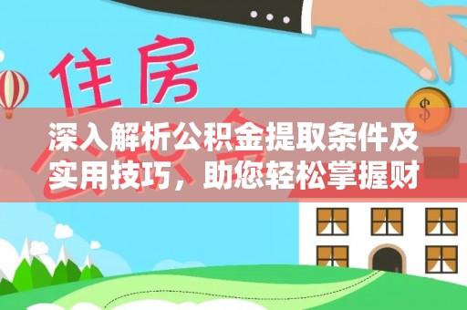 盖州深入解析公积金提取条件及实用技巧，助您轻松掌握财富管理