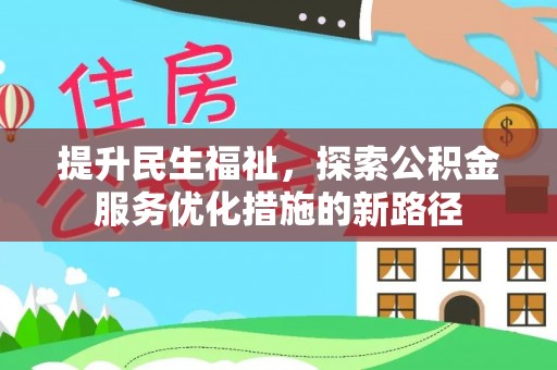 盖州提升民生福祉，探索公积金服务优化措施的新路径