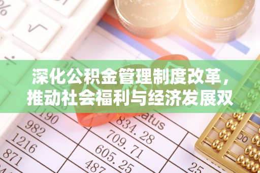 盖州深化公积金管理制度改革，推动社会福利与经济发展双轨并行