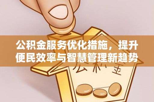 盖州公积金服务优化措施，提升便民效率与智慧管理新趋势
