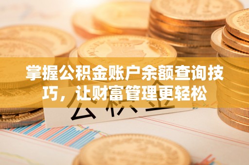 盖州掌握公积金账户余额查询技巧，让财富管理更轻松