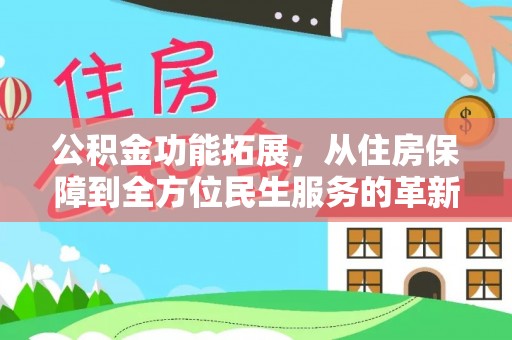 盖州公积金功能拓展，从住房保障到全方位民生服务的革新之路