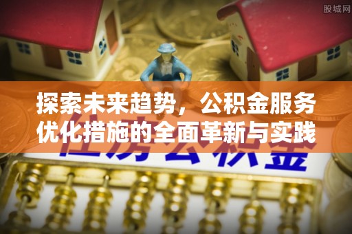 盖州探索未来趋势，公积金服务优化措施的全面革新与实践