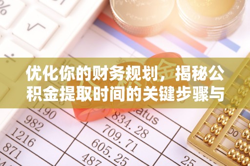 盖州优化你的财务规划，揭秘公积金提取时间的关键步骤与策略
