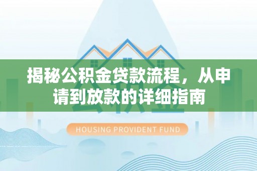 盖州揭秘公积金贷款流程，从申请到放款的详细指南