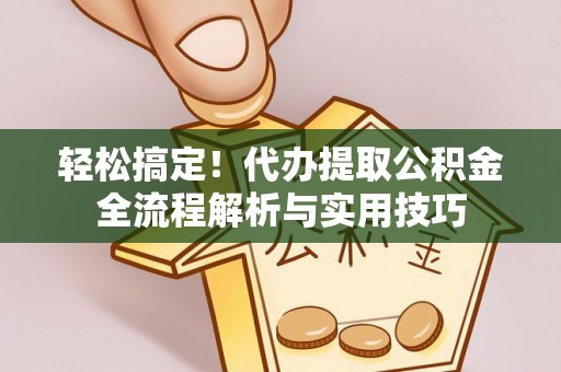 盖州轻松搞定！代办提取公积金全流程解析与实用技巧