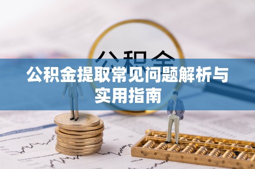 盖州公积金提取常见问题解析与实用指南