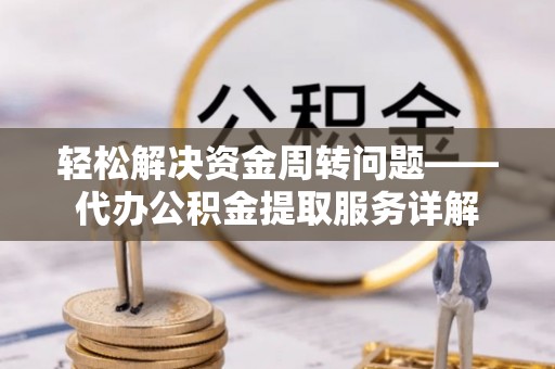 盖州轻松解决资金周转问题——代办公积金提取服务详解
