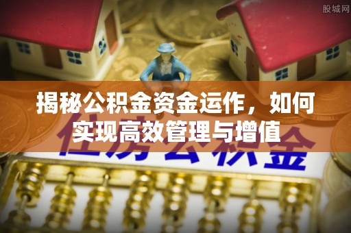 盖州揭秘公积金资金运作，如何实现高效管理与增值