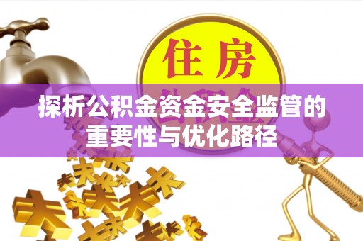 盖州探析公积金资金安全监管的重要性与优化路径